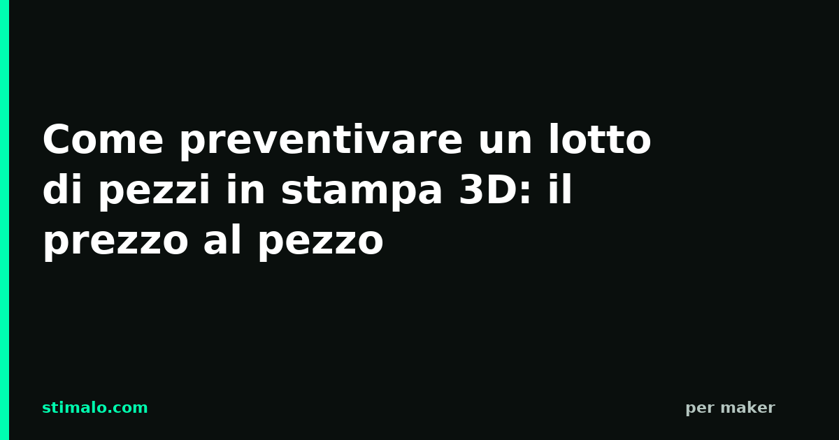Come preventivare un lotto di pezzi in stampa 3D: il prezzo al pezzo