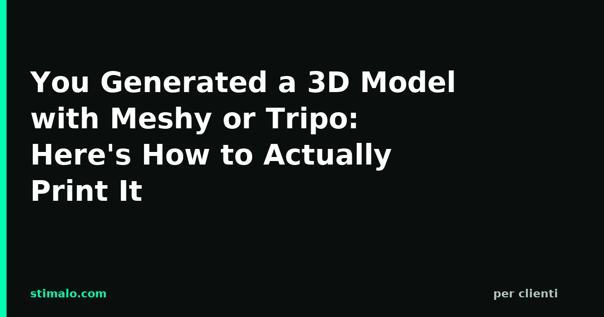 You Generated a 3D Model with Meshy or Tripo: Here's How to Actually Print It