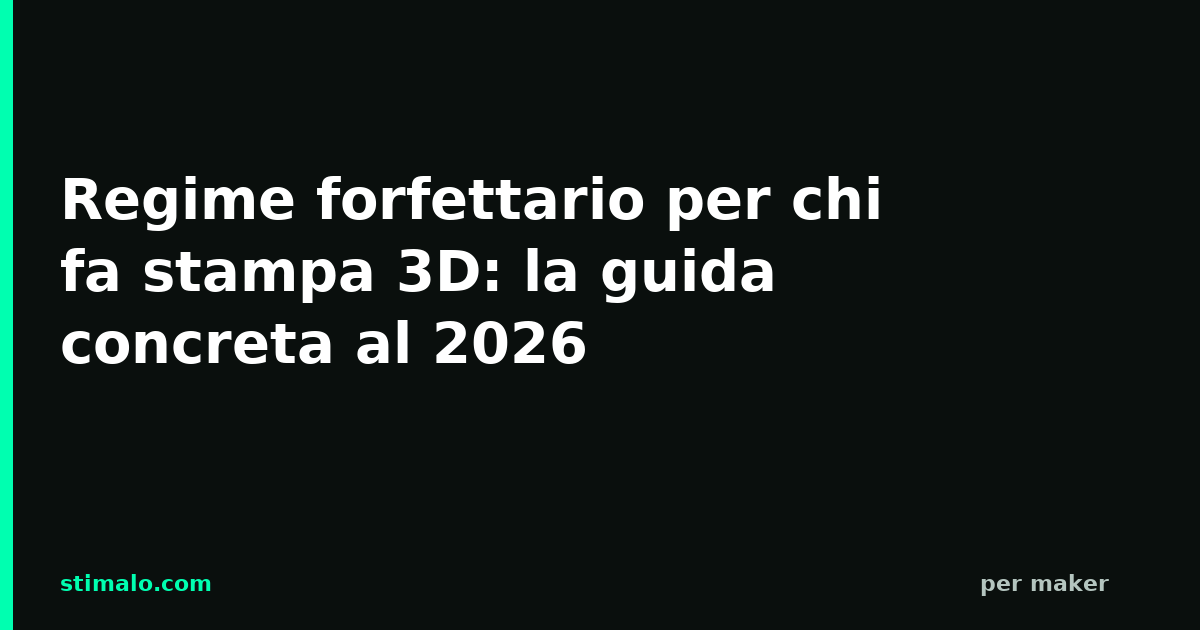 Regime forfettario per chi fa stampa 3D: la guida concreta al 2026