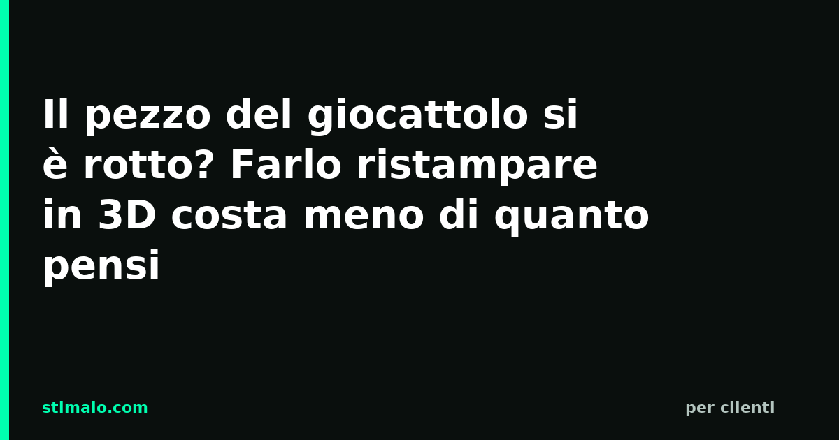 Il pezzo del giocattolo si è rotto? Farlo ristampare in 3D costa meno di quanto pensi