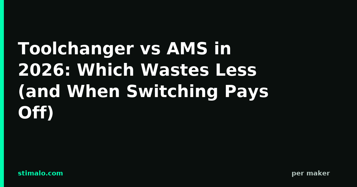 Toolchanger vs AMS in 2026: Which Wastes Less (and When Switching Pays Off)