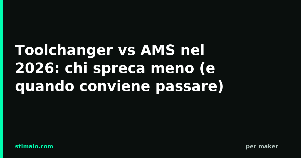 Toolchanger vs AMS nel 2026: chi spreca meno (e quando conviene passare)